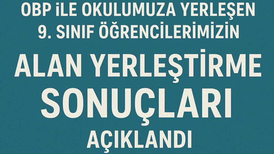 9.Sınıf velilerimizin dikkatine.! OBP ile okulumuza yerleşen 9.sınıf öğrencilerimizin alan yerleştirme sonuçları açıklandı.